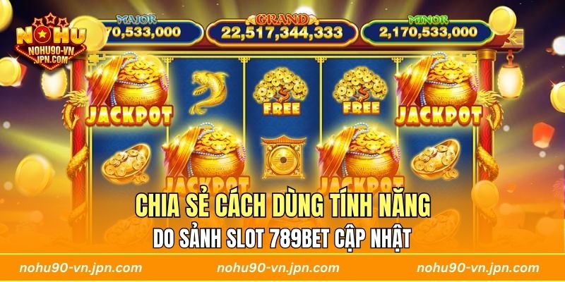 Chia sẻ cách dùng tính năng do sảnh slot 789BET cập nhật 