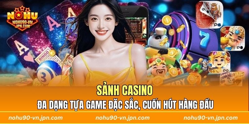 Sảnh Casino đa dạng tựa game đặc sắc, cuốn hút hàng đầu