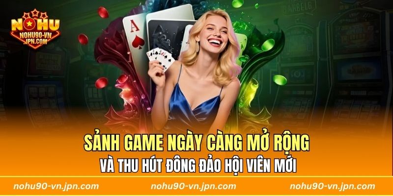 Sảnh game ngày càng mở rộng và thu hút đông đảo hội viên mới